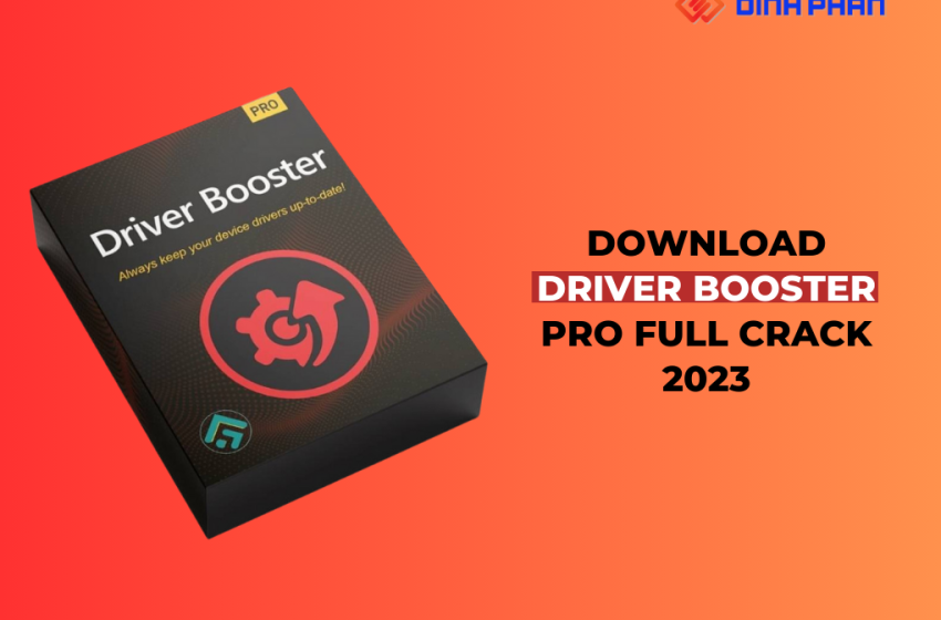  Tải Driver Booster Pro 11.2.0.46 Full Key Vĩnh Viễn 2024